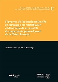 Proceso de institucionalización de Eurojust y su contribución al desarrollo de un modelo de cooperación judicial