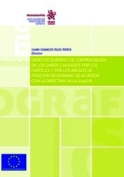 Derecho europeo de compensación de los daños causados por los carteles y por los abusos de posición de dominio "de acuerdo con la directiva 2014/104/UE"