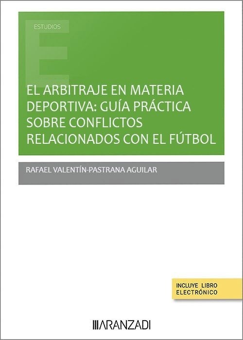 El arbitraje en materia deportiva: guía práctica sobre conflictos relacionados con fútbol (Papel + e-book)