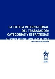Tutela internacional del trabajador: categorías y estrategias "El "trabajo decente" como telón de fondo"