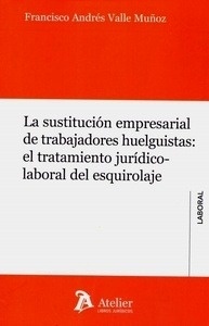 Sustitución empresarial de trabajadores huelguistas, La "el tratamiento jurídico-laboral del esquirolaje"