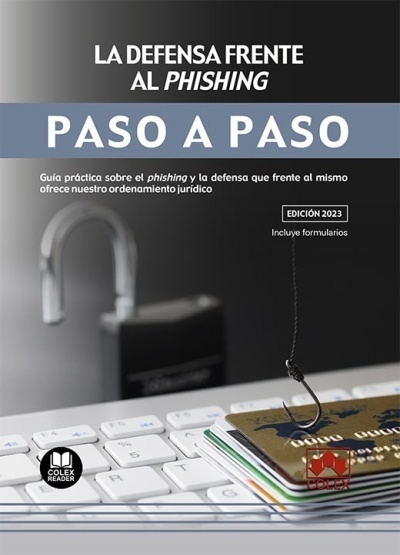 La defensa frente al phishing. Paso a paso "Guía práctica sobre el phishing y la defensa que frente al mismo ofrece nuestro ordenamiento jurídico"