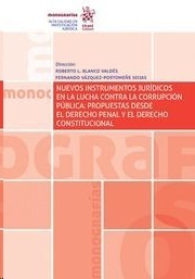 Nuevos instrumentos jurídicos en la lucha contra la corrupción pública: "Propuestas desde el derecho penal y el derecho constitucional"