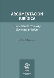 Argumentación jurídica. Fundamentos teóricos y elementos prácticos