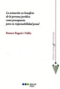 Actuación en beneficio de la persona jurídica como presupuesto para su responsabilidad penal, La