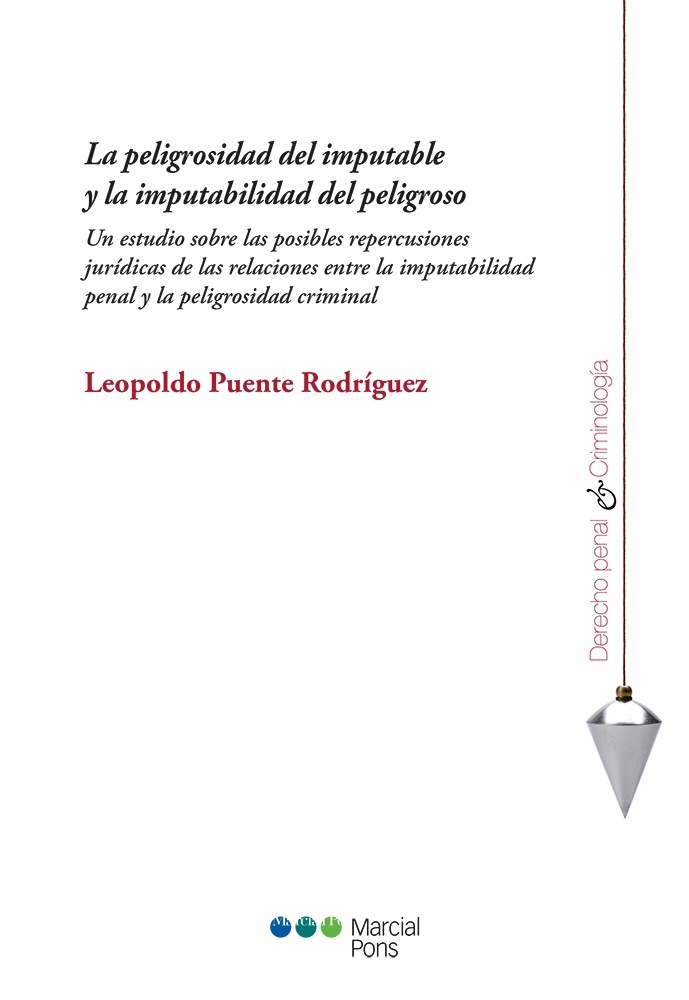 La peligrosidad del imputable y la imputabilidad del peligroso "Un estudio sobre las posibles repercusiones jurídicas de las relaciones entre la imputabilidad penal y la peligrosidad criminal"