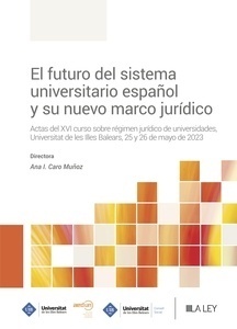 El futuro del sistema universitario español y su nuevo marco jurídico "Actas del XVI curso sobre régimen jurídico de universidades, Universitat de les Illes Balears, 25 y 26 de mayo de 2023."