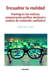 Encuadrar la realidad "Framing en las noticias, comunicación política electoral y análisis de contenido cualitativo"