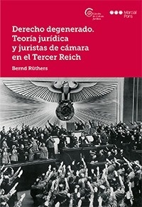 Derecho degenerado. Teoría jurídica y juristas de cámara en el Tercer Reich