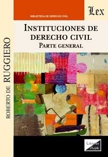 Instituciones de derecho civil. Parte General