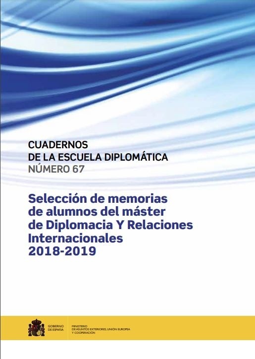 Selección de memorias del máster de diplomacia y relaciones Internacionales 2018-2019 "Cuadernos de la Escuela Diplomática nº67"