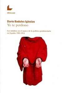 Yo te perdono "Los indultos en el marco de la política penitenciaria en España: 1982-2014"