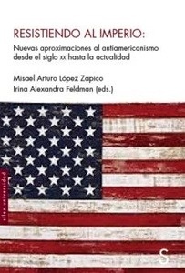 Resistiendo al imperio "Nuevas aproximaciones al antiamercanismo desde el siglo XX hasta la actualidad"