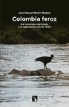 Colombia feroz "Del terrorismo de Estado a la negociación con las FARC"