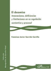 Decomiso, El. Innovaciones, deficiencias y limitaciones en su regulación sustantiva y procesal