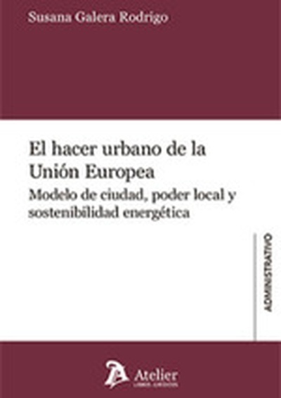 El hacer urbano de la Unión Europea. "Modelo de ciudad, poder local y sostenibilidad energética"