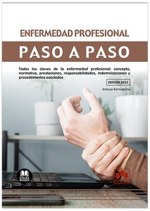 Enfermedad profesional. Paso a paso "Todas las claves de la enfermedad profesional: concepto, normativa, prestaciones, responsabilidades, indemnizaciones y procedimientos asociados"