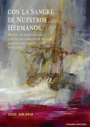 Con la sangre de nuestros hermanos "Historia del abolicionismo y del fin del comercio de esclavos en el imperio español, 1800-1870"