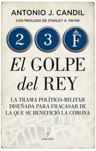 23-F. El golpe del Rey "La trama político-militar diseñada para fracasar de la que se benefició la Corona"