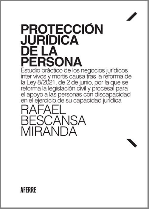 Protección jurídica de la persona "Estudio práctico de los negocios jurídicos inter vivos y mortis causa tras la reforma de la Ley 8/2021, por la que se reforma la legislación civil y procesal pa"