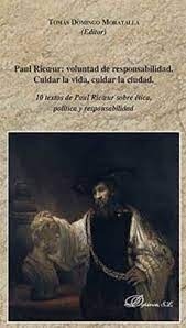 Paul Ricoeur: voluntad de responsabilidad. Cuidar la vida, cuidar la ciudad "10 TEXTOS DE PAUL RICOEUR SOBRE ÉTICA, POLÍTICA Y RESPONSABILIDAD"