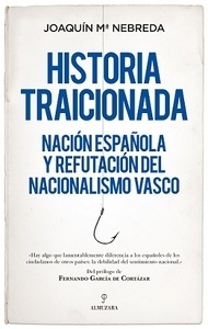 Historia traicionada. Nación española y refutación del nacionalismo vasco