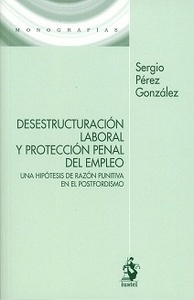 Destructuracion laboral y protección penal del empleo "una hipótesis de razón punitiva en el postfordismo"