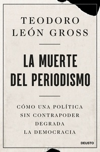 La muerte del periodismo "Cómo una política sin contrapoder degrada la democracia"