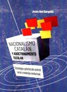 Nacionalismo catalán y adoctrinamiento escolar "Estrategia y práctica de control social y modelaje conductual"