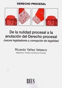 De la nulidad procesal a la anulación del Derecho procesal "Jueces legisladores y corrupción de legalidad"