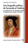 Una biografía política de Fernando El Católico "La constitución de una monarquía universal V Centenario de su muerte 1516 - 2016"