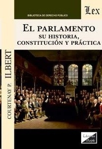Parlamento, El. Su historia, constiitución y práctica
