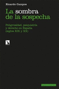 Sombra de la sospecha, La. Peligrosidad, psiquiatría y derecho en España (siglos XIX y XX)