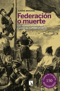 Federación o muerte "Los mundos posibles del Cantón de Cartagena (1873)"