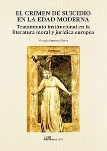 Crimen de suicidio en la Edad Moderna, El "Tratamiento institucional en la literatura moral y juridica europea"
