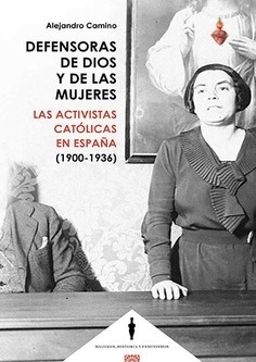 Defensoras de Dios y de las mujeres "Las activistas católicas en España (1900-1936)"