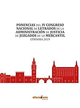 Ponencias del IV Congreso Nacional de Letrados de la Administración de Justicia de Juzgados de lo Mercantil. "Córdoba 2019"