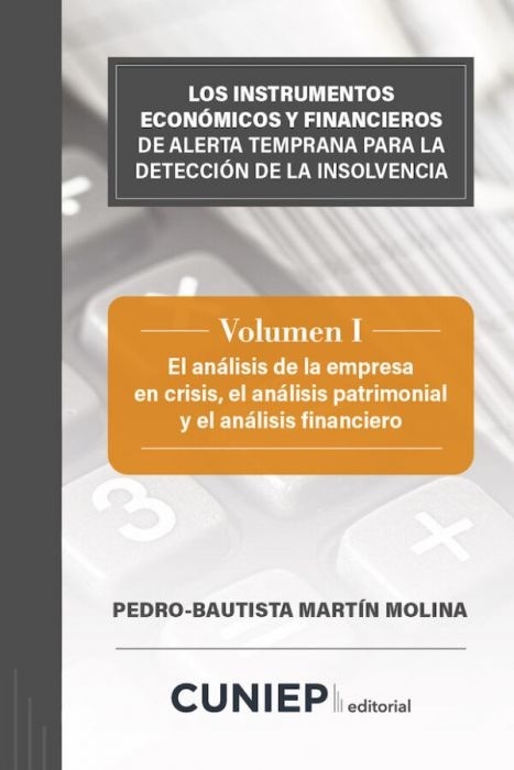 Instrumentos económicos y financieros de alerta temprana para la detección de la insolvencia Vol.I "el análisis de la empresa en crisis, el análisis patrimonial y el análisis financiero"