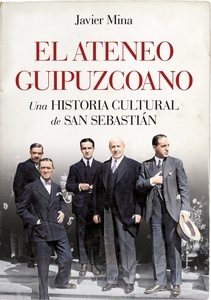 El Ateneo Guipuzcoano. Una historia cultural de San Sebastián