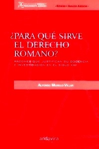 ¿Para qué sirve el derecho romano? "razones que justifican su docencia e investigación en el siglo XXI"