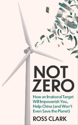 Not Zero : How an Irrational Target Will Impoverish You, Help China (and won't even save the planet)