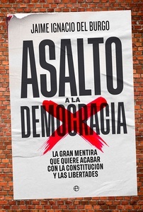 Asalto a la democracia "La gran mentira que quiere acabar con la Constitución y las libertades"