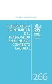 Derecho a la intimidad del trabajador en el nuevo contexto laboral, El