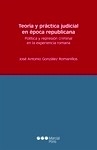 Teoría y práctica judicial en época republicana "Política y represión criminal en la experiencia romana"