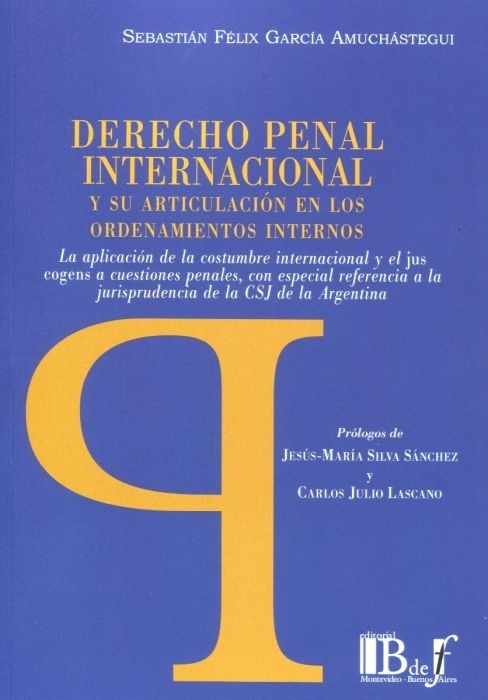 Derecho penal internacional y su articulacion en los ordenamientos internos "La aplicación de la costumbre internacional y el jus gogens a cuestiones penales, con especial referencia a la jurisprudencia de la CSJ de la Argentina"