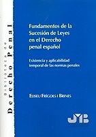 Fundamentos de la sucesión de leyes en el Derecho penal español ". Existencia y aplicabilidad temporal de las normas penales"