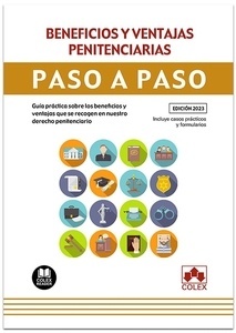 Beneficios y ventajas penitenciarias. Paso a paso "Guía práctica sobre los beneficios y ventajas que se recogen en nuestro derecho penitenciario"