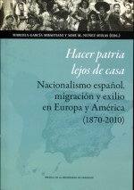 Hacer patria lejos de casa. Nacionalismo español, migración y exilio en Europa y América (1870-2010)