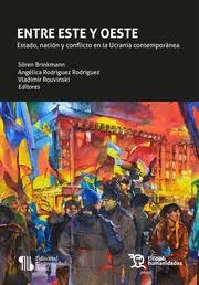 Entre este y oeste. Estado, nación y conflicto en la Ucrania contemporánea